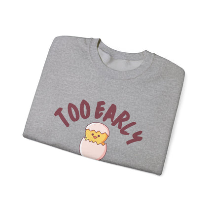 Too Early Crewneck Sweatshirt — Cute Chick Graphic Pullover