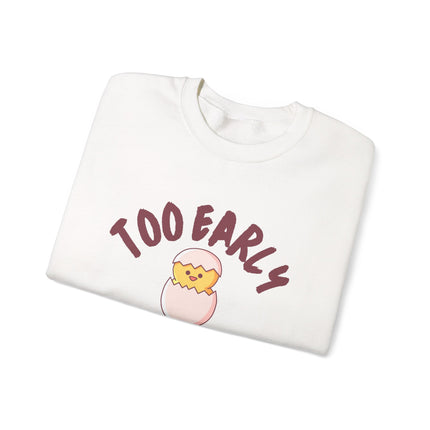 Too Early Crewneck Sweatshirt — Cute Chick Graphic Pullover